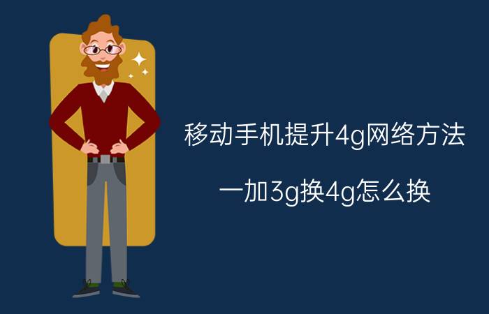 移动手机提升4g网络方法 一加3g换4g怎么换？